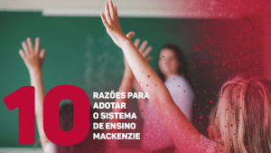 Leia mais sobre o artigo 10 Razões para adotar o Sistema Mackenzie de Ensino